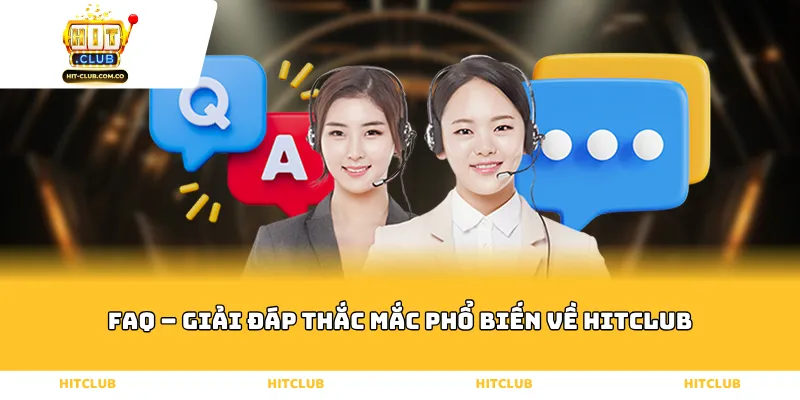 FAQ – Giải Đáp Thắc Mắc Phổ Biến Về Hitclub