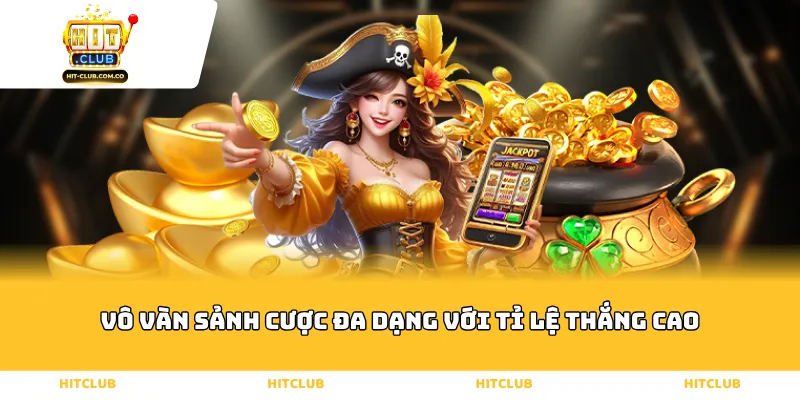 Vô vàn sảnh cược đa dạng với tỉ lệ thắng cao