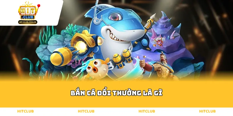Bắn cá đổi thưởng là gì